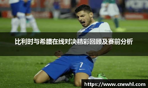 今年会比利时与希腊在线对决精彩回顾及赛前分析